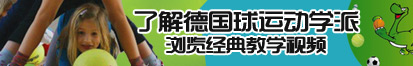 农村老女人黄色片操逼片了解德国球运动学派，浏览经典教学视频。